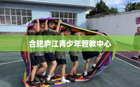 合肥庐江青少年管教中心