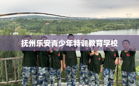 抚州乐安青少年特训教育学校