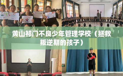 黄山祁门不良少年管理学校（拯救叛逆期的孩子）