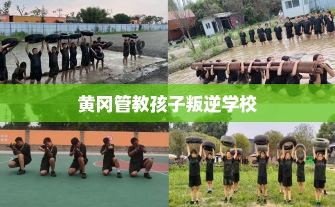 黄冈管教孩子叛逆学校