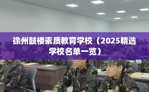 徐州鼓楼素质教育学校（2025精选学校名单一览）