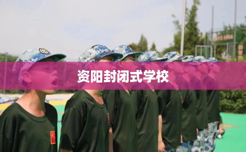 资阳封闭式学校