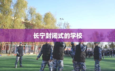 长宁封闭式的学校