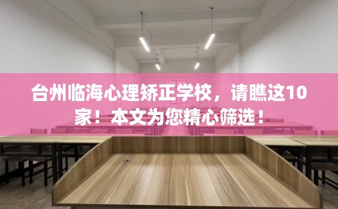 台州临海心理矫正学校，请瞧这10家！本文为您精心筛选！