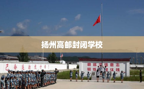 扬州高邮封闭学校