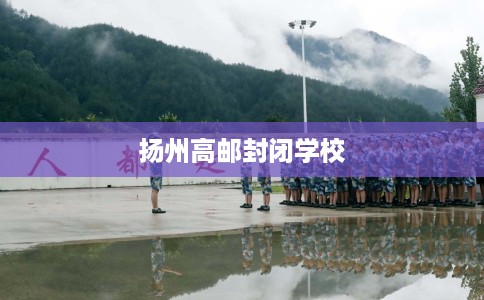 扬州高邮封闭学校