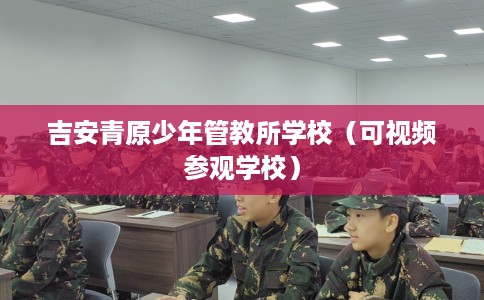 吉安青原少年管教所学校（可视频参观学校）