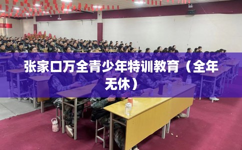 张家口万全青少年特训教育（全年无休）