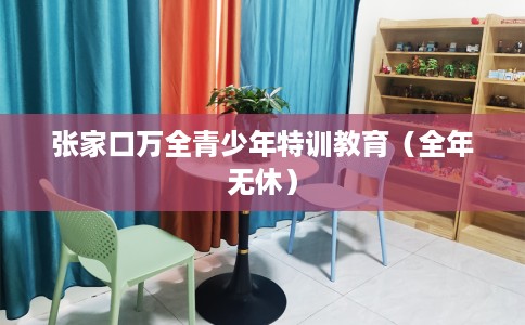 张家口万全青少年特训教育（全年无休）