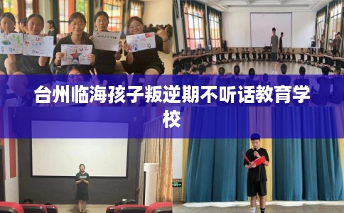 台州临海孩子叛逆期不听话教育学校