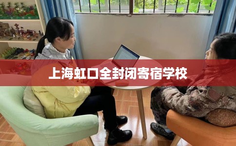 上海虹口全封闭寄宿学校