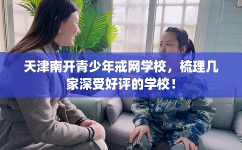 天津南开青少年戒网学校，梳理几家深受好评的学校！