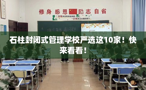 石柱封闭式管理学校严选这10家！快来看看！