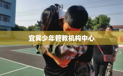 宜宾少年管教机构中心