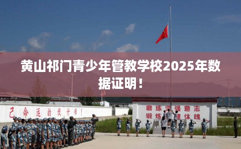黄山祁门青少年管教学校2025年数据证明！