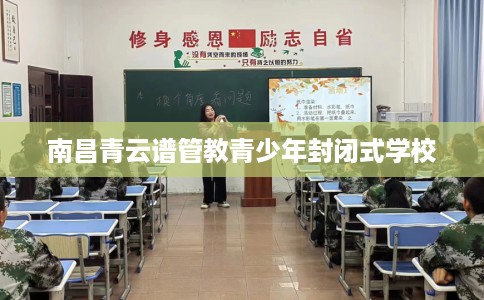 南昌青云谱管教青少年封闭式学校