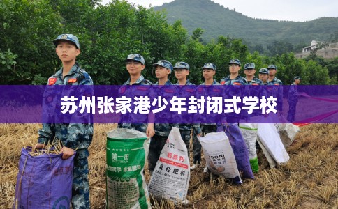 苏州张家港少年封闭式学校