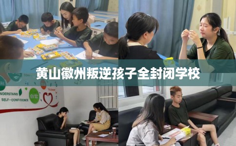 黄山徽州叛逆孩子全封闭学校