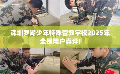 深圳罗湖少年特殊管教学校2025年全是用户真评!