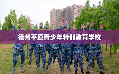 德州平原青少年特训教育学校