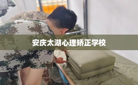 安庆太湖心理矫正学校