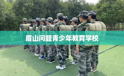 眉山问题青少年教育学校