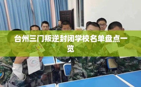 台州三门叛逆封闭学校名单盘点一览