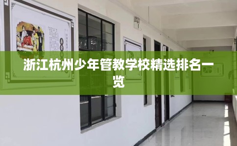 浙江杭州少年管教学校精选排名一览