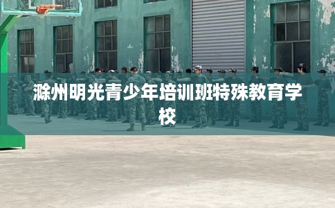 滁州明光青少年培训班特殊教育学校