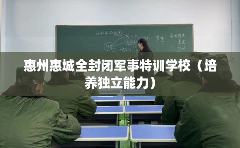 惠州惠城全封闭军事特训学校（培养独立能力）