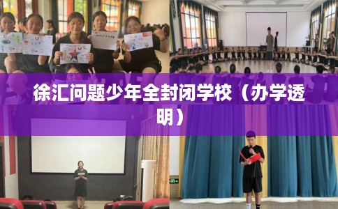 徐汇问题少年全封闭学校（办学透明）