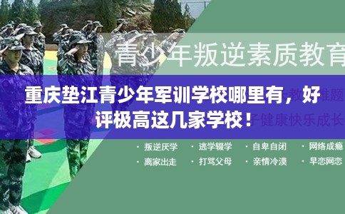 重庆垫江青少年军训学校哪里有，好评极高这几家学校！