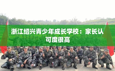 浙江绍兴青少年成长学校：家长认可度很高