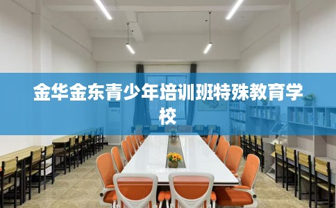 金华金东青少年培训班特殊教育学校