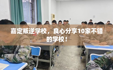 嘉定叛逆学校，良心分享10家不错的学校！