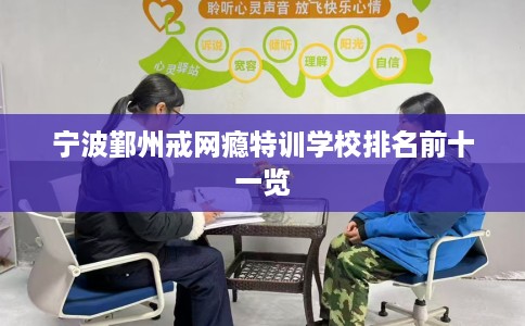宁波鄞州戒网瘾特训学校排名前十一览