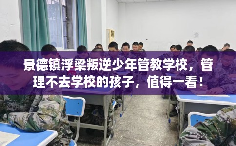 景德镇浮梁叛逆少年管教学校，管理不去学校的孩子，值得一看！