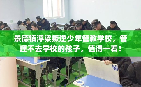 景德镇浮梁叛逆少年管教学校，管理不去学校的孩子，值得一看！