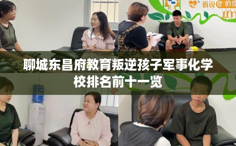 聊城东昌府教育叛逆孩子军事化学校排名前十一览