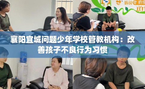 襄阳宜城问题少年学校管教机构：改善孩子不良行为习惯