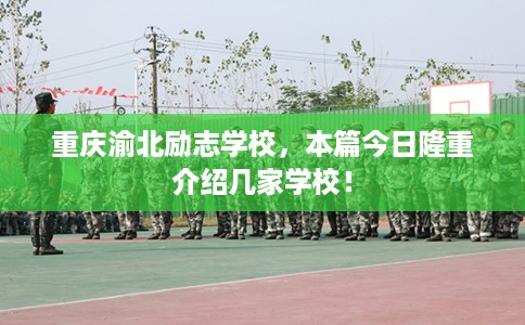 重庆渝北励志学校，本篇今日隆重介绍几家学校！