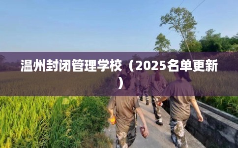 温州封闭管理学校（2025名单更新）