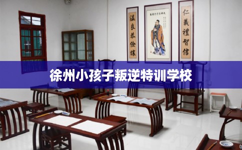 徐州小孩子叛逆特训学校
