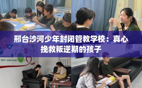 邢台沙河少年封闭管教学校：真心挽救叛逆期的孩子