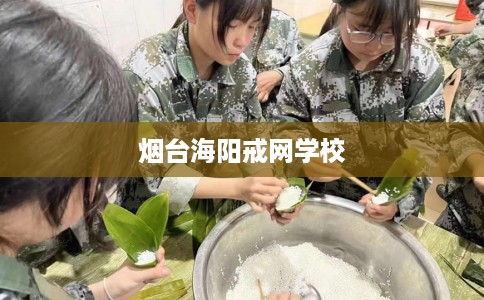 烟台海阳戒网学校