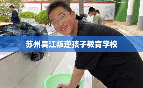 苏州吴江叛逆孩子教育学校