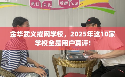 金华武义戒网学校，2025年这10家学校全是用户真评!
