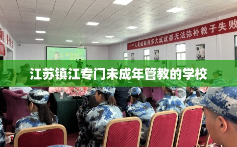 江苏镇江专门未成年管教的学校