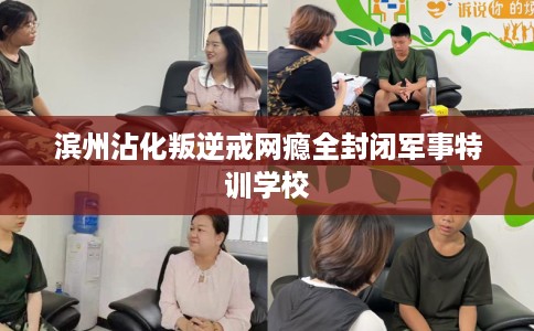 滨州沾化叛逆戒网瘾全封闭军事特训学校 滨州沾化叛逆戒网瘾全封闭军事特训学校