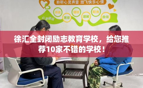 徐汇全封闭励志教育学校，给您推荐10家不错的学校！